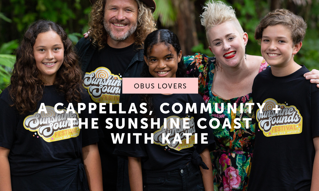 A CAPPELLAS, COMMUNITY + THE  SUNSHINE COAST  WITH KATIE