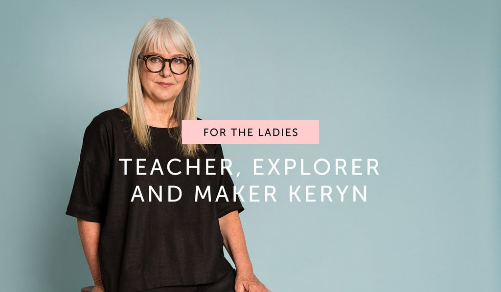 FOR THE LADIES: Teacher, explorer and maker Keryn