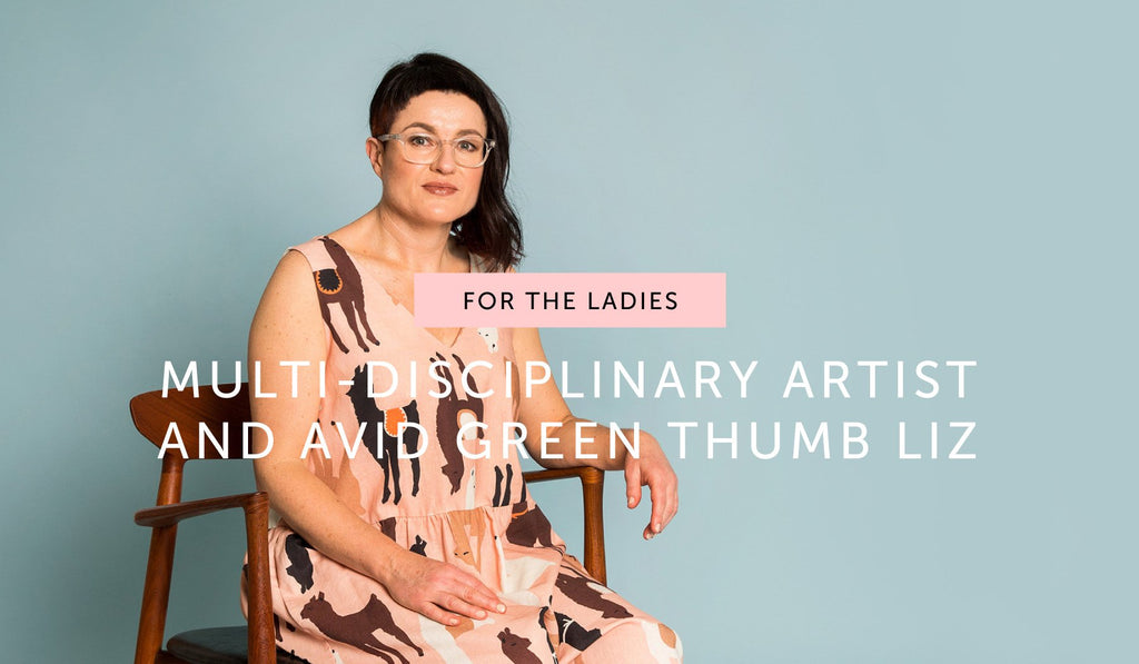 FOR THE LADIES: Multi-disciplinary artist and avid green thumb Liz